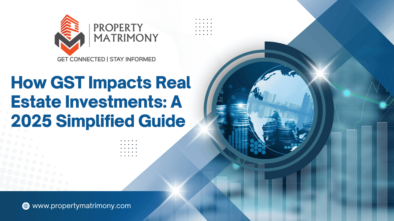 How GST Impacts Real Estate Investments: A 2025 Simplified Guide